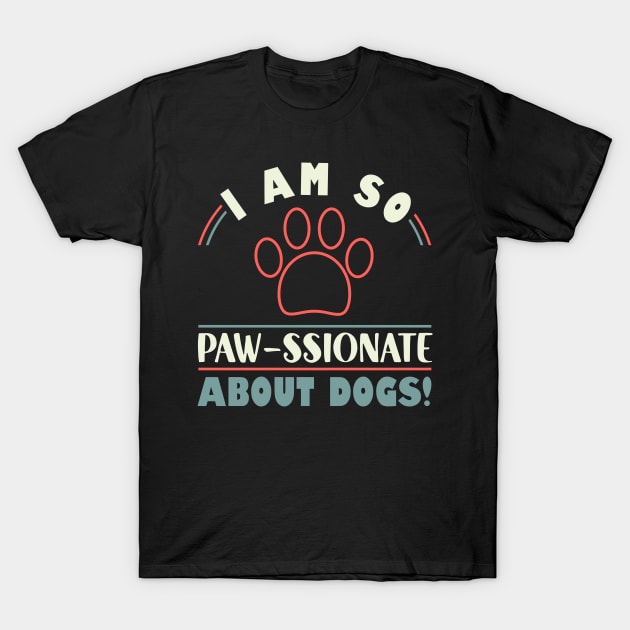 Funny Dogs I Am So Paw- ssionate About Dogs  Mom Dad T-Shirt by Caskara